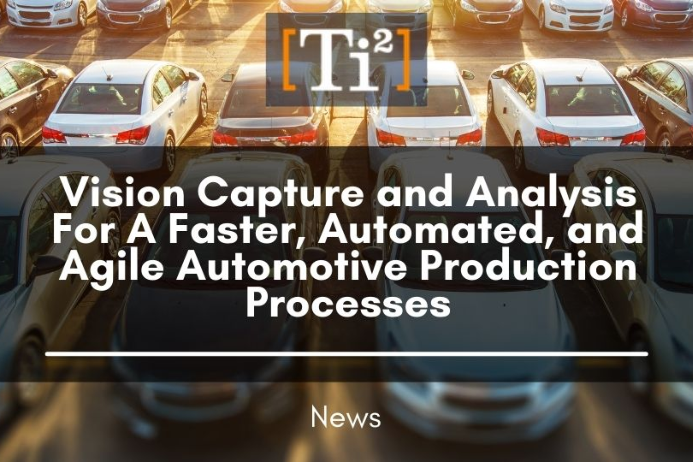 Vision Capture And Analysis Solutions For A Automotive Company