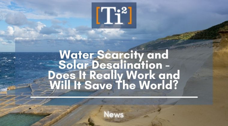 Water Scarcity And Solar Desalination – Does It Really Work And Will It Save The World?￼