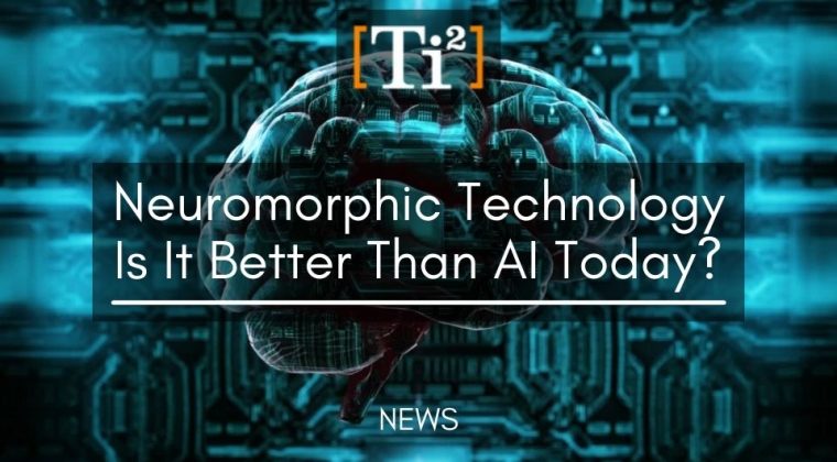 Neuromorphic Technology – Is It Better Than AI Today?