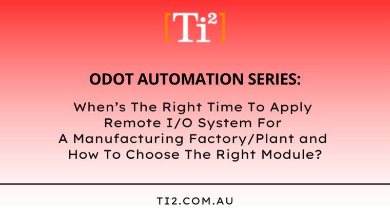 When’s The Right Time To Apply A Remote I/O System For A Manufacturing Factory/Plant And How To Choose The Right Module?