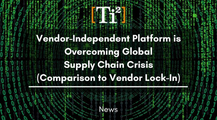 Vendor Independent Platform Is Overcoming Global Supply Chain Crisis (Comparison To Vendor Lock-In)