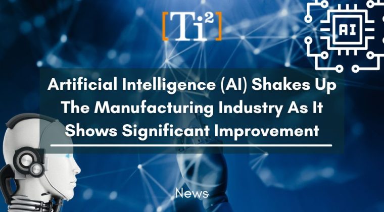 Industry 5.0: Artificial Intelligence (AI) Shakes Up The Manufacturing Industry As It Shows Significant Improvement