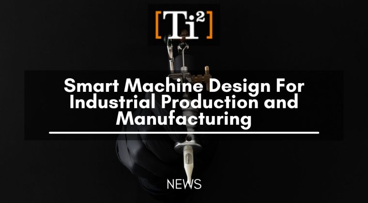 Smart Machine Design For Industrial Production And Manufacturing