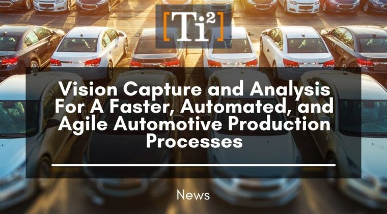 Vision Capture And Analysis For A Faster, Automated, And Agile Automotive Production Processes