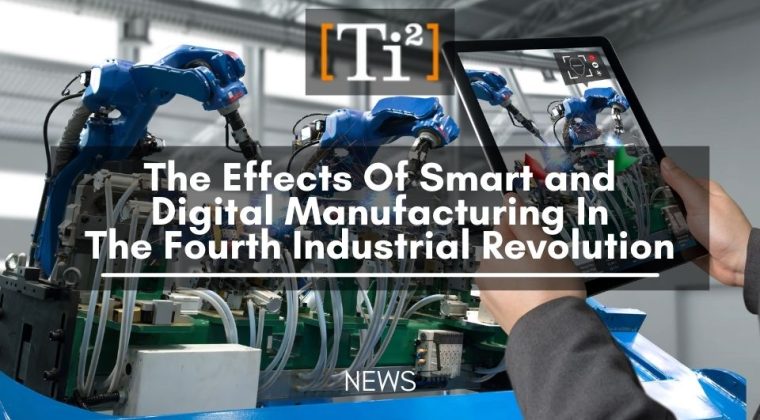 Life Changing Effects Of Smart and Digital Manufacturing In The Fourth Industrial Revolution