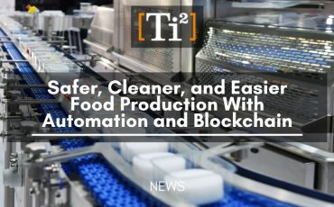 Safer, Cleaner, and Easier Food Production With Automation and Blockchain