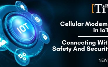 Cellular Modems in IoT: Connecting With Safety And Security