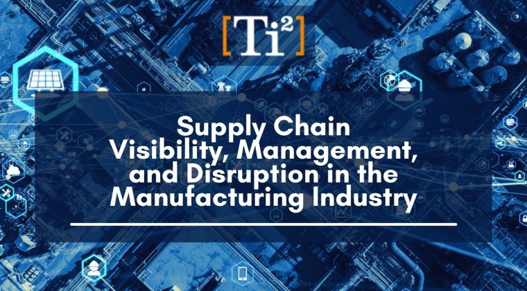Supply Chain Visibility, Management, and Disruption in the Manufacturing Industry