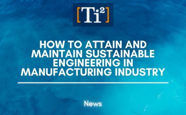 HOW TO ATTAIN AND MAINTAIN SUSTAINABLE ENGINEERING IN MANUFACTURING INDUSTRY￼