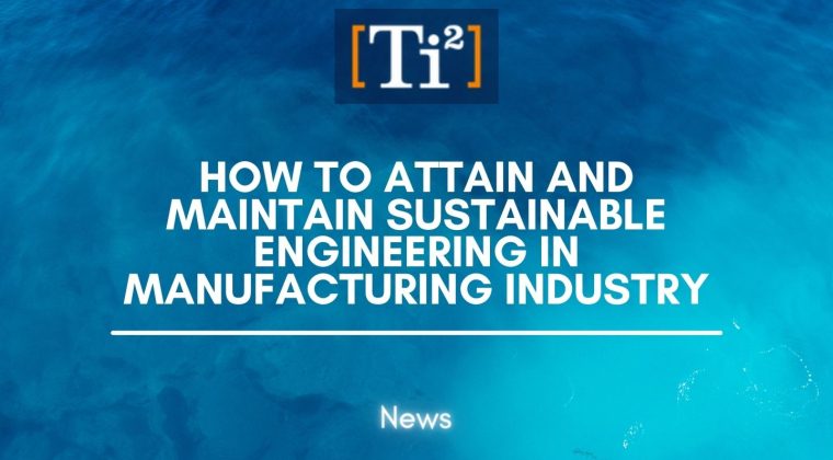 HOW TO ATTAIN AND MAINTAIN SUSTAINABLE ENGINEERING IN MANUFACTURING INDUSTRY