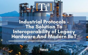 Industrial Protocols – The Solution To Interoperability of Legacy Hardware And Modern IIoT