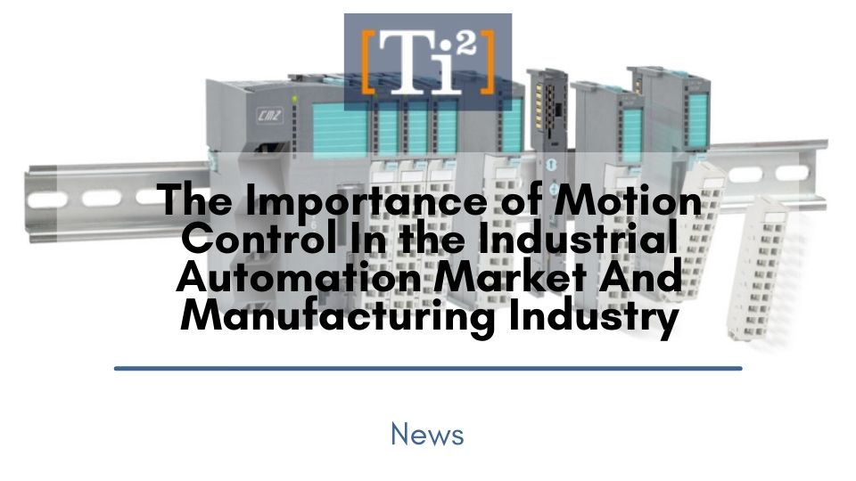 The Importance Of Motion Control In The Industrial Automation Market