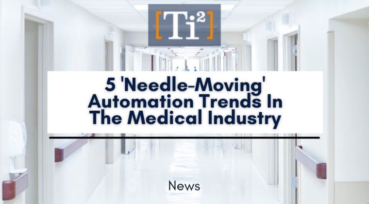 5 'Needle-Moving' Automation Trends In The Medical Industry