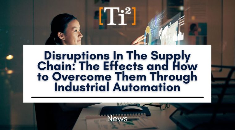 Disruptions In The Supply Chain: The Effects and How to Overcome Them‍ Through Industrial Automation