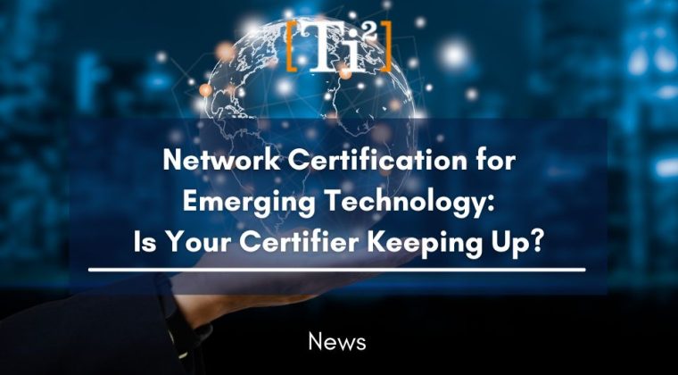 Emerging Technology: Is Your Certifier Keeping Up?