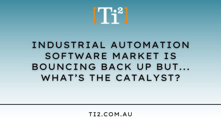 Industrial Automation Software Market Is Bouncing Back Up But What’s The Catalyst?