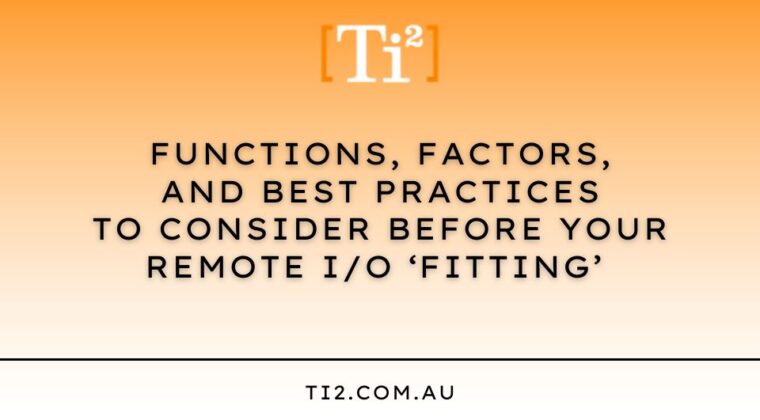 Functions, Factors, and Best Practices To Consider Before Your Remote I/O ‘Fitting’