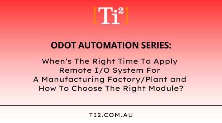 When’s The Right Time To Apply Remote I/O System For A Manufacturing Factory/Plant and How To Choose The Right Module?